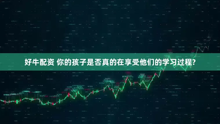 好牛配资 你的孩子是否真的在享受他们的学习过程?